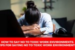 How to Say No to Toxic Work Environments: Key Tips