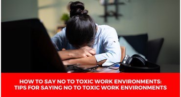 How to Say No to Toxic Work Environments: Key Tips